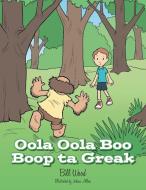 Oola Oola Boo Boop Ta Greak di Bill Wood edito da LifeRich Publishing