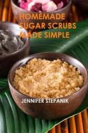 Homemade Sugar Scrubs Made Simple di Jennifer Stepanik edito da Createspace