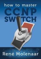 How to Master CCNP Switch di Rene Molenaar edito da Createspace