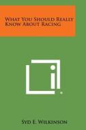 What You Should Really Know about Racing di Syd E. Wilkinson edito da Literary Licensing, LLC