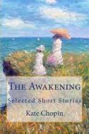 The Awakening: Selected Short Stories di Kate Chopin edito da Createspace Independent Publishing Platform