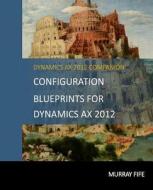 Configuration Blueprints for Dynamics Ax 2012 di Murray Fife edito da Createspace