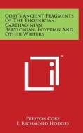 Cory's Ancient Fragments of the Phoenician, Carthaginian, Babylonian, Egyptian and Other Writers di Preston Cory edito da Literary Licensing, LLC