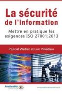 La Securite de L'Information: Mettre En Pratique Les Exigences ISO 27001: 2013 di Pascal Weber edito da Createspace