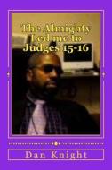 The Almighty Led Me to Judges 15-16: The Wisdom and Strength and Knowlege and Understanding di Min Dan Edward Knight Sr edito da Createspace