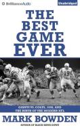 The Best Game Ever: Giants vs. Colts, 1958, and the Birth of the Modern NFL di Mark Bowden edito da Brilliance Audio