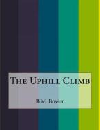 The Uphill Climb di B. M. Bower edito da Createspace