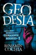 Geodesia - Historia y Secretos de Los Hermanos Binario - 1 di Benjamin Cochia edito da Createspace