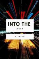 Into the Light: A Collection of Short Stories di P. Wish edito da Createspace