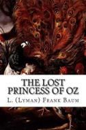 The Lost Princess of Oz di L. (Lyman) Frank Baum edito da Createspace