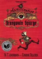 The Assassination of Brangwain Spurge di M. T. Anderson edito da CANDLEWICK BOOKS