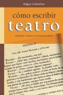 Como Escribir Teatro di Ceballos Edgar Ceballos edito da CreateSpace Independent Publishing Platform