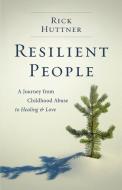 Resilient People: A Journey from Childhood Abuse to Healing and Love di Rick Huttner edito da GALLERY BOOKS