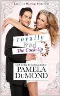 Royally Wed: The Cock-Up di Pamela Dumond edito da Createspace Independent Publishing Platform