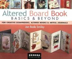 Altered Board Book Basics & Beyond: For Creative Scrapbooks, Altered Books & Artful Journals di Jan Bode Smiley edito da C&T Publishing