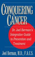 Conquering Cancer: Dr. Joel Berman's Integrative Guide to Prevention and Treatment di Joel Berman edito da BASIC HEALTH PUBN INC