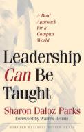 Leadership Can Be Taught di Sharon Daloz Parks edito da Harvard Business Review Press