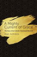 A Mighty Current of Grace: The Story of the Catholic Charismatic Renewal di Alan Schreck edito da WORD AMONG US INC
