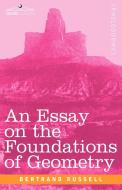 An Essay on the Foundations of Geometry di Bertrand Russell edito da Cosimo Classics