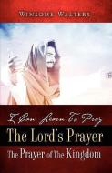 I Can Learn to Pray the Lord's Prayer the Prayer of the Kingdom di Winsome Walters edito da XULON PR