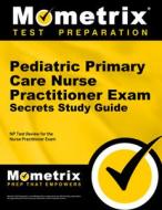 Pediatric Primary Care Nurse Practitioner Exam Secrets Study Guide: NP Test Review for the Nurse Practitioner Exam di NP Exam Secrets Test Prep Team edito da MOMETRIX MEDIA LLC