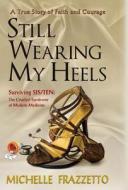 Still Wearing My Heels - A True Story Of Faith And Courage di Michelle Frazzetto edito da Peppertree Press