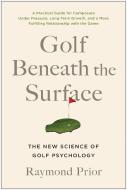 Golf Beneath the Surface: The New Science of Golf Psychology di Raymond Prior edito da BENBELLA BOOKS