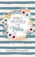 Bible Prayers for Mothers: Devotions for the Praying Mom di Joanne Simmons, Ed Strauss edito da BARBOUR PUBL INC