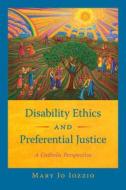 Disability Ethics and Preferential Justice: A Catholic Perspective di Mary Jo Iozzio edito da GEORGETOWN UNIV PR