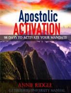 Apostolic Activation 98 Days to Activate Your Mandate di Annie Ridgle edito da Lulu.com