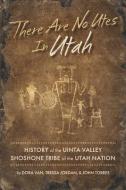 There Are No Utes in Utah: History of the Uinta Valley Shoshone Tribe of the Utah Nation di Dora van, Tressa Jordan, John Torres edito da BOOKBABY