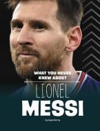 What You Never Knew about Lionel Messi di Isaac Kerry edito da CAPSTONE PR
