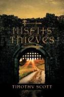 Misfits & Thieves di Timothy Scott edito da Tate Publishing & Enterprises