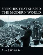 Speeches That Shaped the Modern World di Alan J. Whiticker edito da NEW HOLLAND
