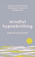 Mindful Hypnobirthing di Sophie Fletcher edito da Ebury Publishing