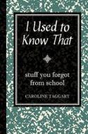 I Used to Know That di Caroline Taggart edito da Michael O'Mara Books Ltd