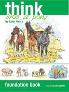 Think Like a Pony: Foundation Book di Lynn Henry edito da Quiller Publishing Ltd