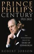 Prince Philip's Century 1921-2021 di Robert Jobson edito da Ad Lib Publishers Ltd