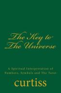 The Key to The Universe di Frank Homer Curtiss, Harriette Augusta Curtiss edito da Inherence LLC
