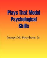 Plays That Model Psychological Skills di Joseph M. Strayhorn edito da PSYCHOLOGICAL SKILL PR