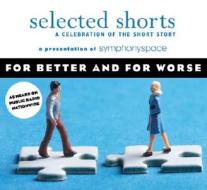 Selected Shorts: For Better And For Worse di Symphony Space edito da Symphony Space