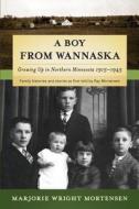 A Boy from Wannaska: Growing Up in Northern Minnesota, 1915-1945 di Marjorie Wright Mortensen edito da Jugum Press