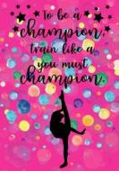 To Be a Champion, You Must Train Like a Champion: Blank Lined Journal Notebook for Kids, Gymnastics Journal for Girls, Daily Diary or School Notebook, di Journal Jk Write edito da Createspace Independent Publishing Platform