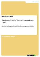 Was ist das Projekt "Gesundheitsregionen Plus"? di Maximilian Robl edito da GRIN Verlag