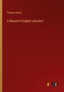 A Manual of English Literature di Thomas Arnold edito da Outlook Verlag