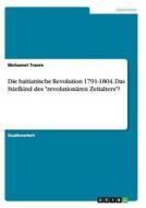 Die haitianische Revolution 1791-1804. Das Stiefkind des "revolutionären Zeitalters"? di Mohamet Traore edito da GRIN Publishing