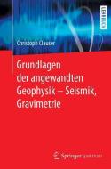 Grundlagen der angewandten Geophysik I - Seismik, Gravimetrie di Christoph Clauser edito da Springer-Verlag GmbH
