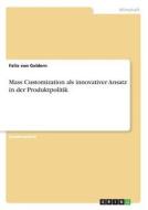 Mass Customization als innovativer Ansatz in der Produktpolitik di Felix von Geldern edito da GRIN Publishing