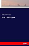 Love Conquers All di Robert C. Benchley edito da hansebooks