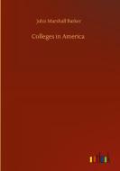 Colleges in America di John Marshall Barker edito da Outlook Verlag